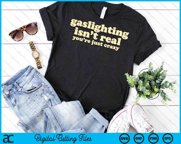 Gaslighting Isn't Real, You're Just Crazy Funny Ironic SVG PNG Digital Cutting Files