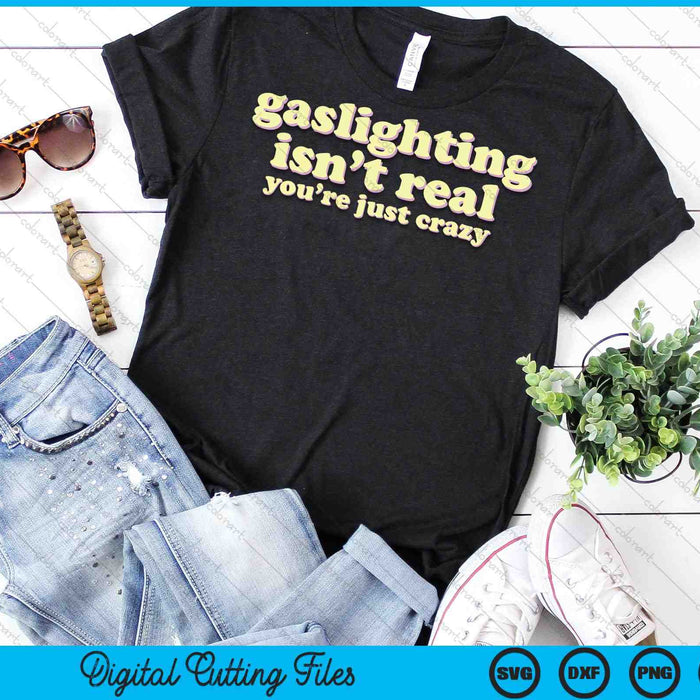 Gaslighting Isn't Real, You're Just Crazy Funny Ironic SVG PNG Digital Cutting Files