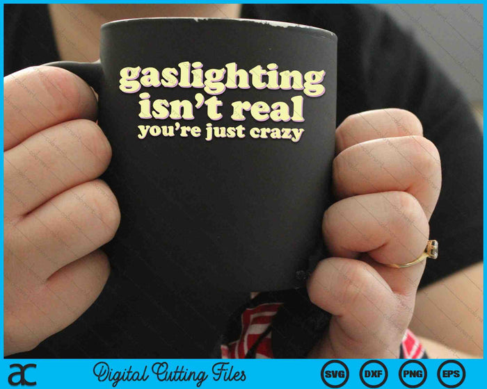 Gaslighting Isn't Real, You're Just Crazy Funny Ironic SVG PNG Digital Cutting Files