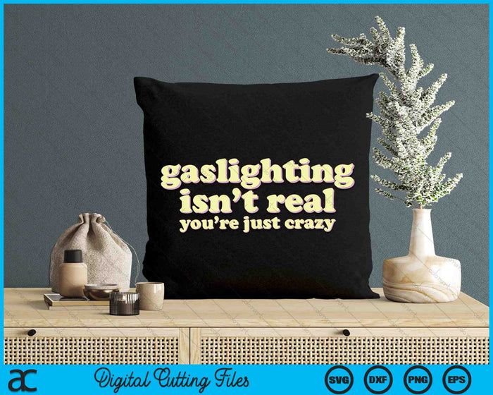 Gaslighting Isn't Real, You're Just Crazy Funny Ironic SVG PNG Digital Cutting Files