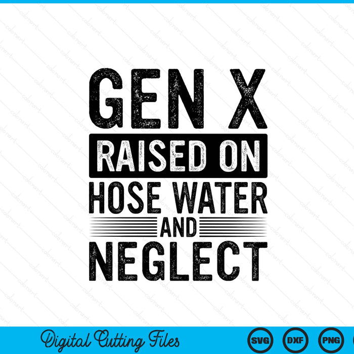 Gen X Raised On Hose Water And Neglect Sarcastic SVG PNG Digital Printable Files