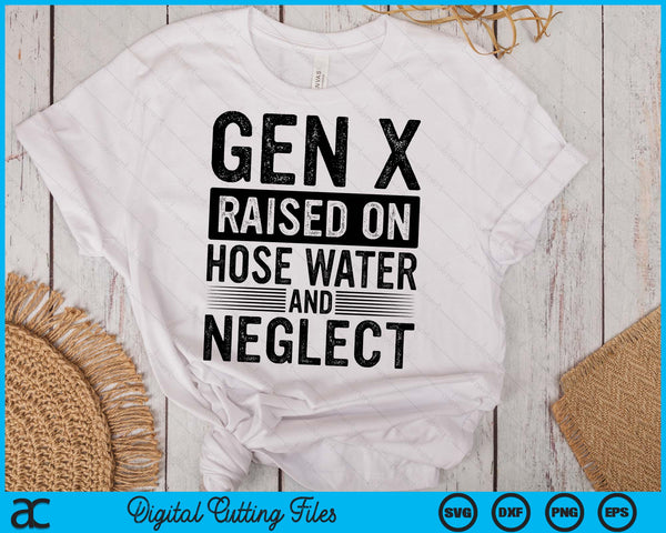 Gen X Raised On Hose Water And Neglect Sarcastic SVG PNG Digital Printable Files
