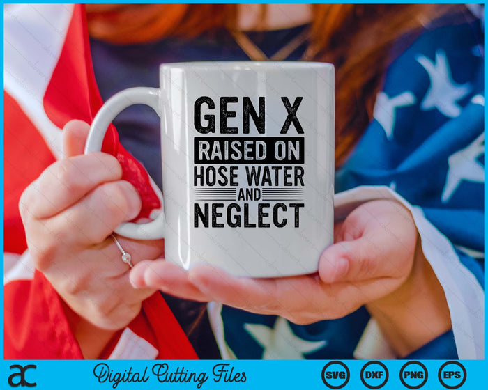 Gen X Raised On Hose Water And Neglect Sarcastic SVG PNG Digital Printable Files