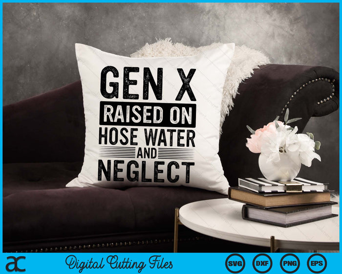 Gen X Raised On Hose Water And Neglect Sarcastic SVG PNG Digital Printable Files