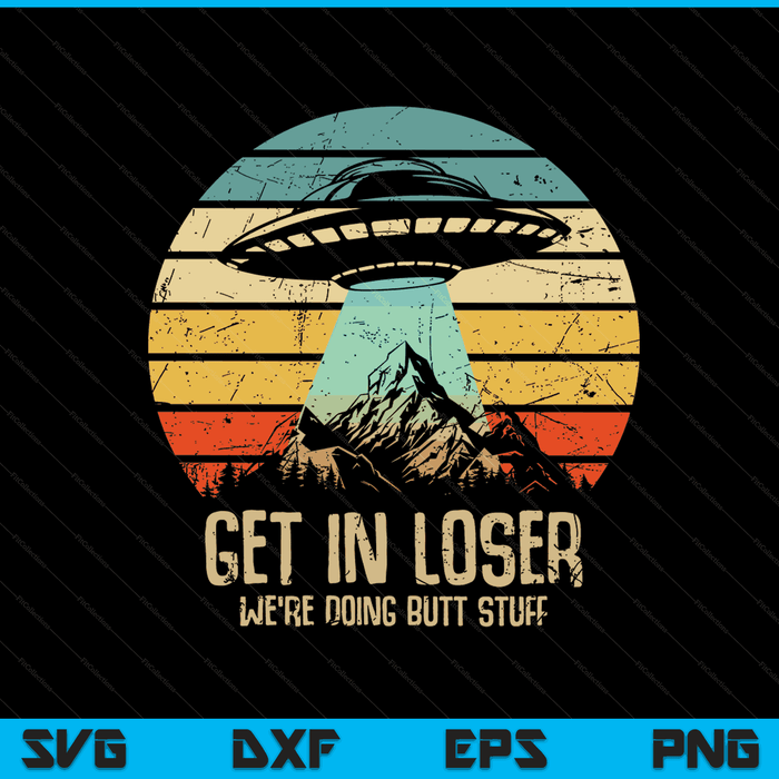 Get in loser we're doing butt stuff alien abduction SVG cut file