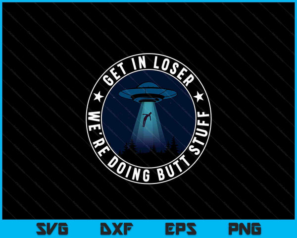 Stap in verliezer, we doen Butt Stuff Aliens UFO SVG PNG digitale snijbestanden