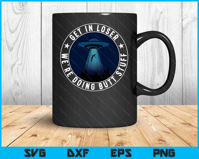 Stap in verliezer, we doen Butt Stuff Aliens UFO SVG PNG digitale snijbestanden