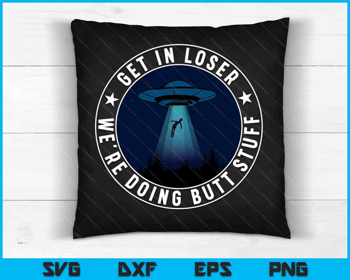 Stap in verliezer, we doen Butt Stuff Aliens UFO SVG PNG digitale snijbestanden