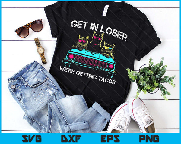 Get In Loser We're Getting Tacos - Funny Cats Taco Lovers SVG PNG Digital Printable Files