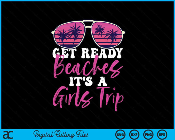 Get Ready Beaches It's A Girls Trip Weekend Holiday Women SVG PNG Digital Printable Files