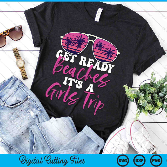 Get Ready Beaches It's A Girls Trip Weekend Holiday Women SVG PNG Digital Printable Files