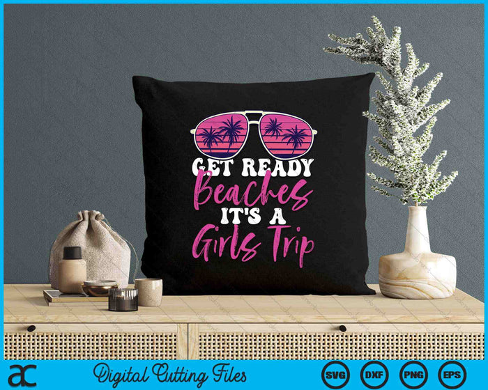 Get Ready Beaches It's A Girls Trip Weekend Holiday Women SVG PNG Digital Printable Files