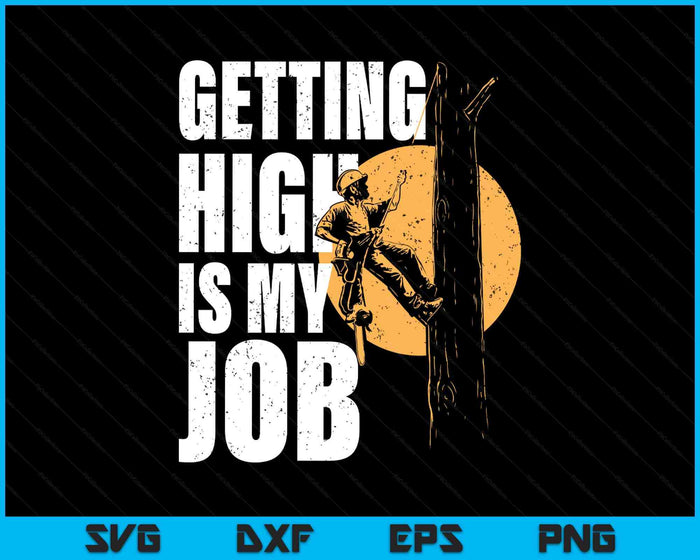 Getting High Is My Job - Arborist Tree Surgeon Lumberjack SVG PNG Digital Printable Files