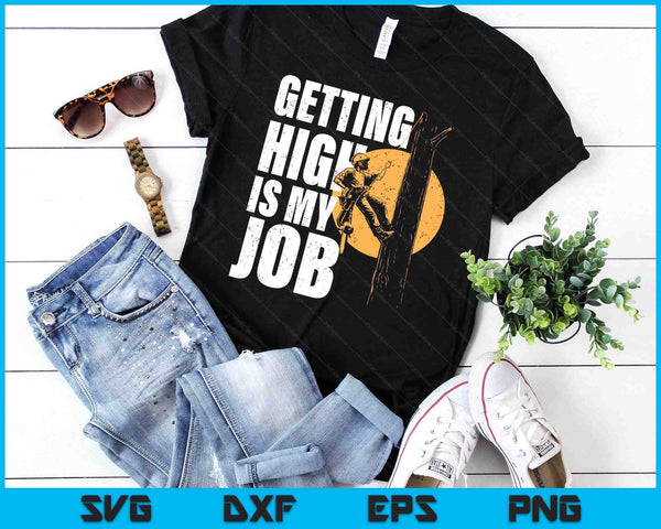 Getting High Is My Job - Arborist Tree Surgeon Lumberjack SVG PNG Digital Printable Files