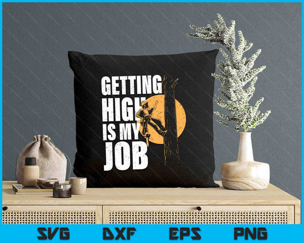 Getting High Is My Job - Arborist Tree Surgeon Lumberjack SVG PNG Digital Printable Files