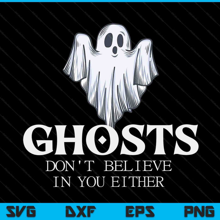Ghosts don't believe in you either, Halloween SVG cut file