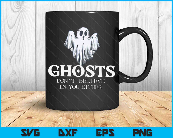 Ghosts Don't Believe In You Either SVG PNG Digital Cutting Files