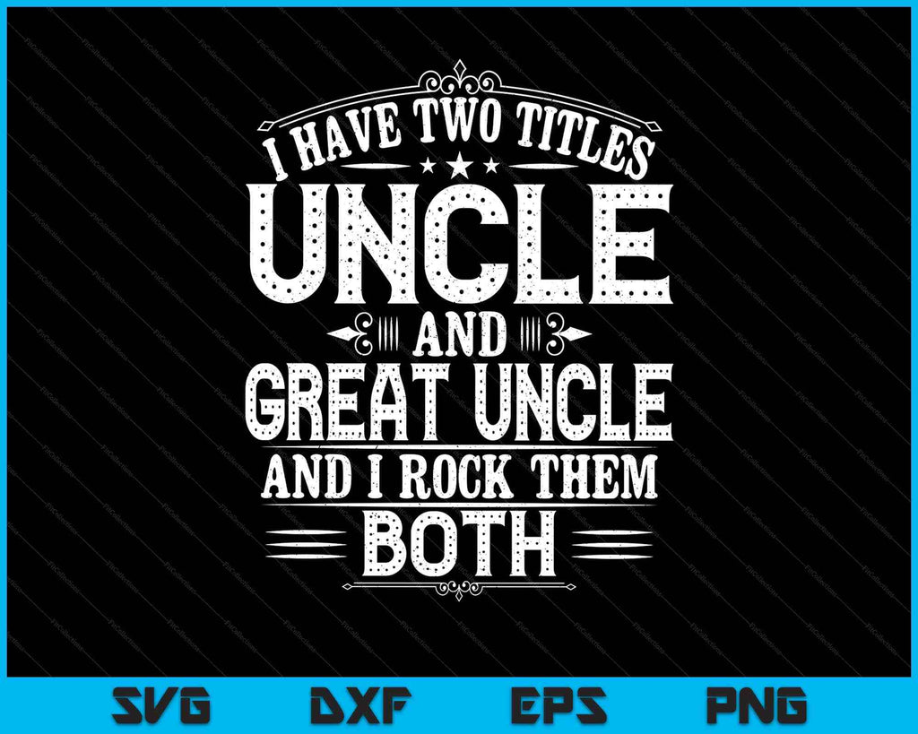 I Have Two Titles Great Uncle SVG PNG Digital Printable Files ...