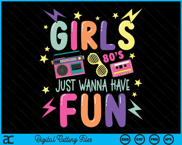 Girls Just Wanna Have Fun Nostalgia 1980s SVG PNG Digital Cutting Files