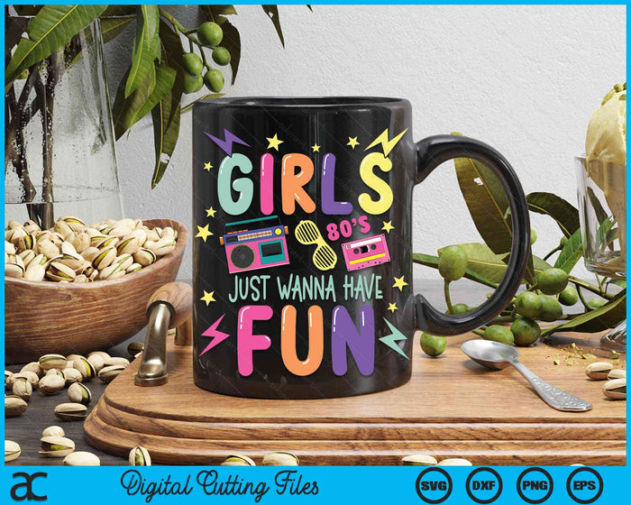 Girls Just Wanna Have Fun Nostalgia 1980s SVG PNG Digital Cutting Files