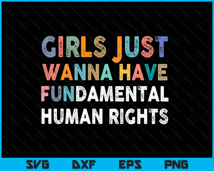 Girls Just Want To Have Fundamental Human Rights Feminist SVG PNG Digital Printable Files