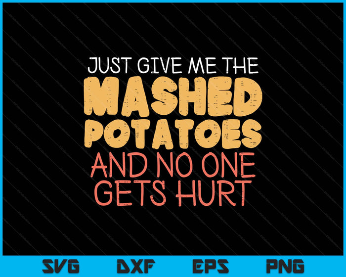 Give Me Mashed Potatoes Funny Thanksgiving SVG PNG Digital Printable Files