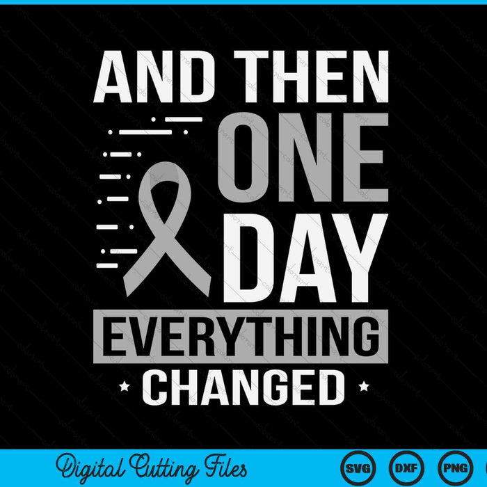 And then one day everything changed with a gray ribbon, brain tumor awareness SVG