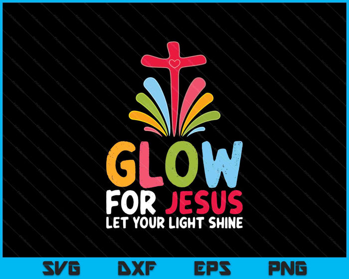 Glow For Jesus Let Your Light Shine Faith Cross SVG PNG Digital Printable Files