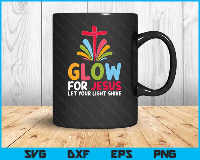 Glow For Jesus Let Your Light Shine Faith Cross SVG PNG Digital Printable Files