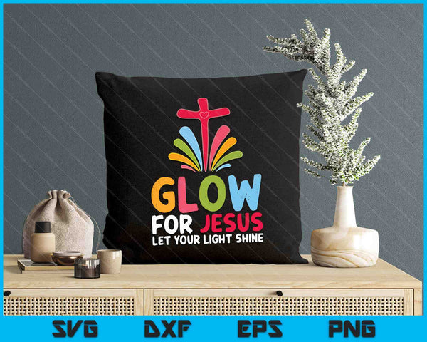 Glow For Jesus Let Your Light Shine Faith Cross SVG PNG Digital Printable Files