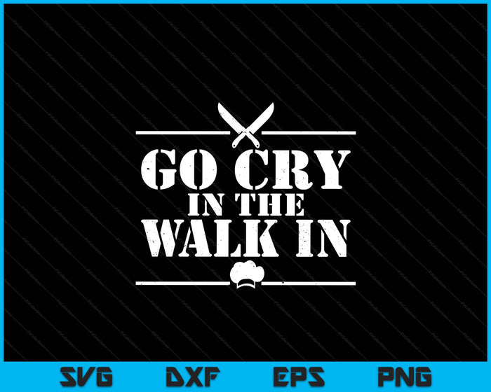 Go Cry In The Walk In Funny Chef SVG PNG Digital Printable Files