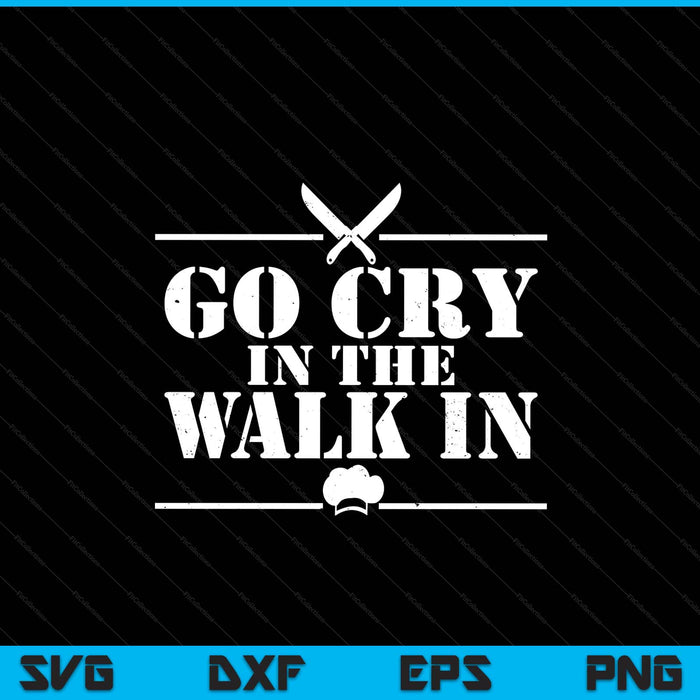 Go Cry In The Walk In Funny Chef SVG PNG Digital Printable Files