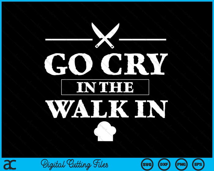 Go Cry In The Walk In Funny Chef SVG PNG Digital Cutting File