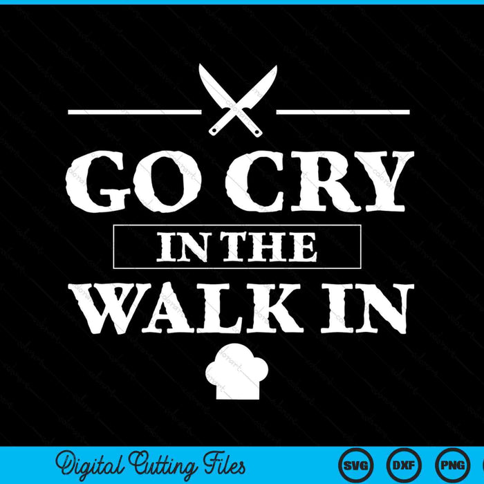 Go Cry In The Walk In Funny Chef SVG PNG Digital Cutting File