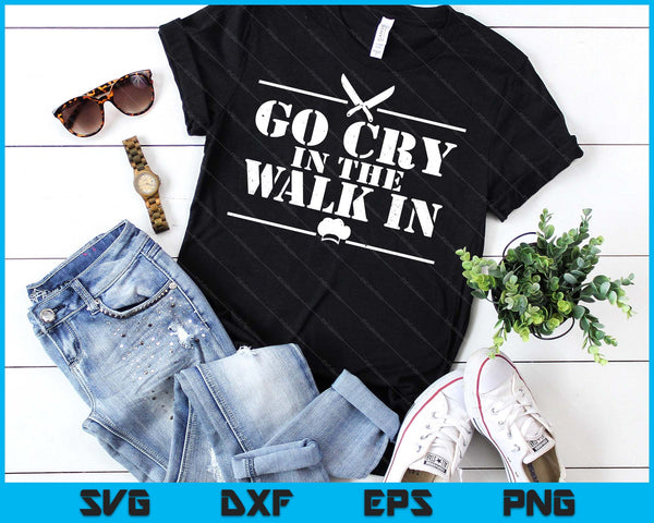 Go Cry In The Walk In Funny Chef SVG PNG Digital Printable Files