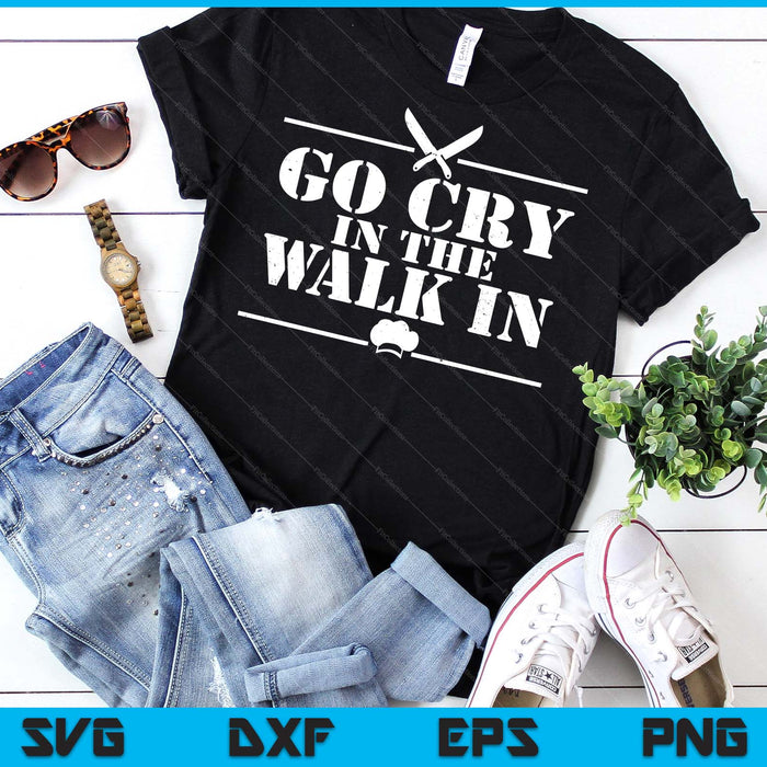 Go Cry In The Walk In Funny Chef SVG PNG Digital Printable Files