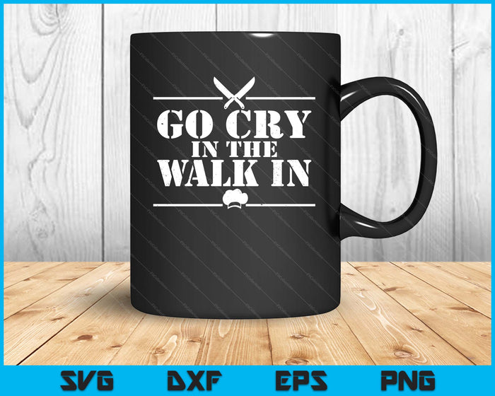 Go Cry In The Walk In Funny Chef SVG PNG Digital Printable Files