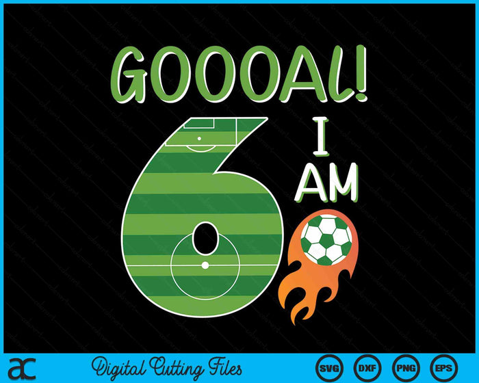 Goal I'm 6 Years Old Boy Birthday Soccer SVG PNG Digital Cutting Files