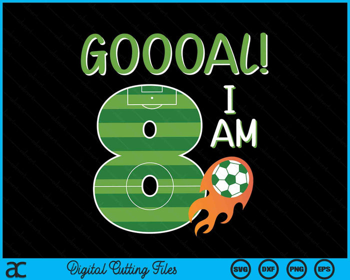 Goal I'm 8 Years Old Boy Birthday Soccer SVG PNG Digital Cutting Files