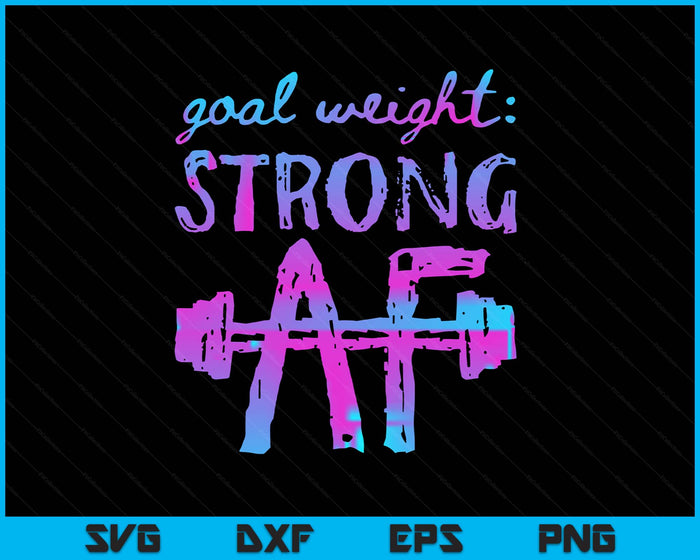Goal Weight Strong AF Workout Motivational SVG PNG Digital Printable Files
