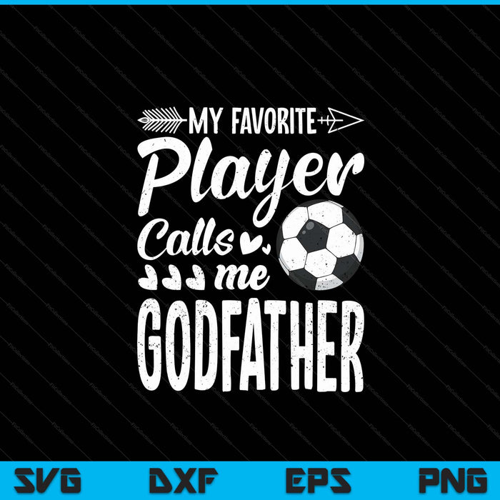 My favorite soccer player calls me godfather football lover SVG cut file
