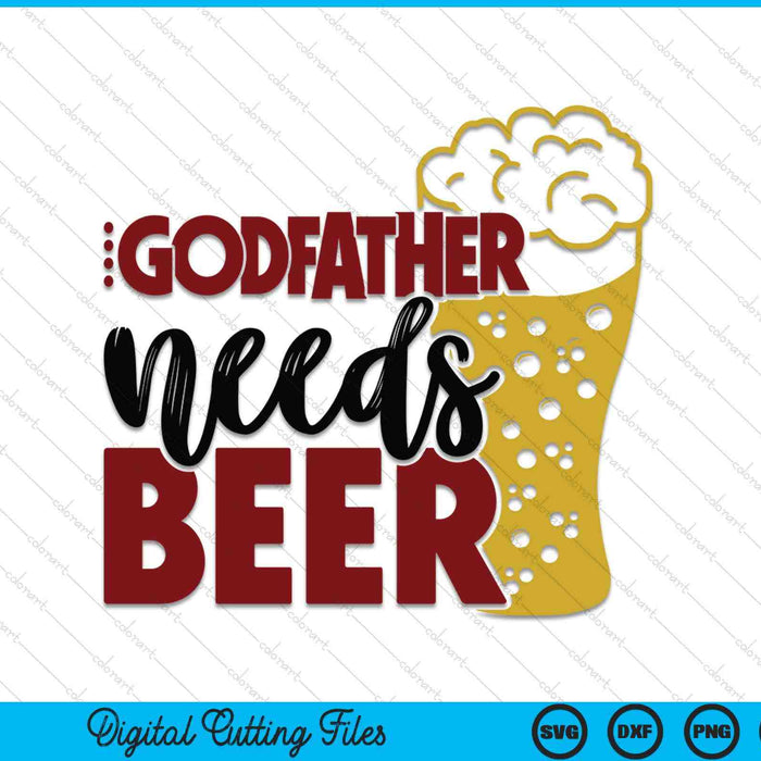 Godfather needs beer Father's Day SVG cut file