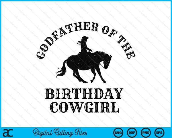 Godfather Of The Birthday Cowgirl Western Rodeo Party Matching SVG PNG Digital Cutting Files