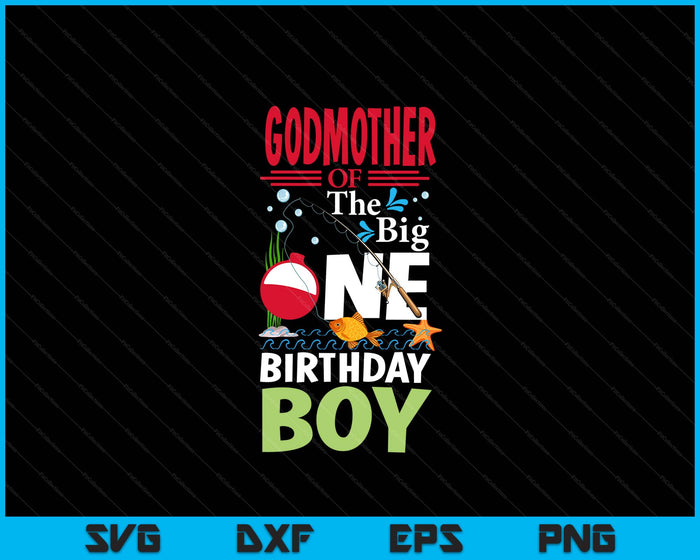 Godmother Of The Big One Birthday Boy Fishing 1st First Birthday SVG PNG Digital Printable Files