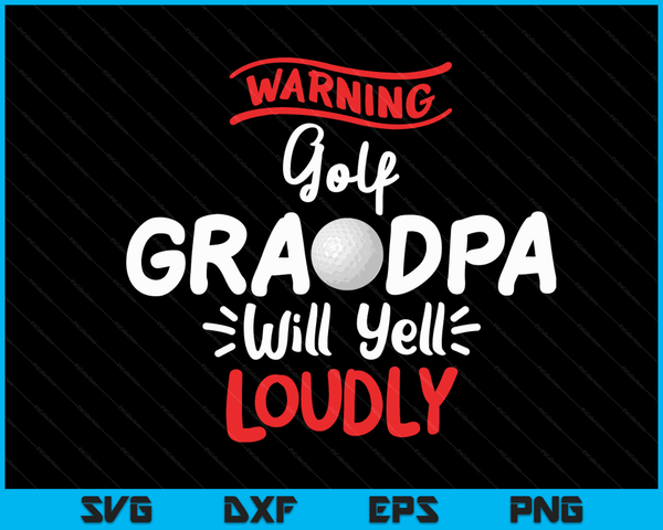 Golf Grandpa Warning Golf Grandpa Will Yell Loudly SVG PNG Digital Printable Files