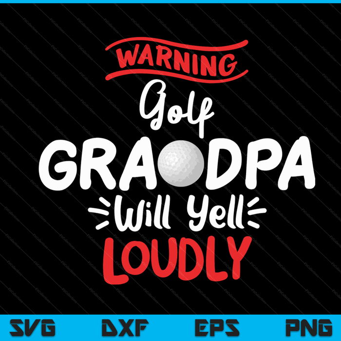 Golf grandpa warning will yell loudly SVG cut file