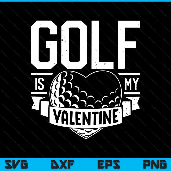 Golf Is My Valentine Funny Valentines Day SVG PNG Digital Printable Files