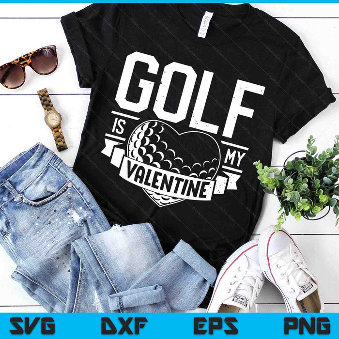 Golf Is My Valentine Funny Valentines Day SVG PNG Digital Printable Files