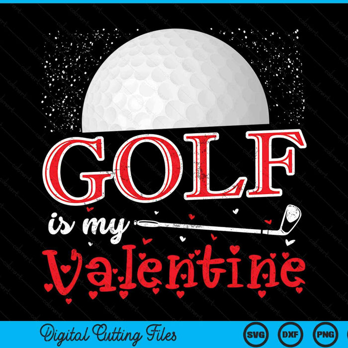 Golf is my Valentine happy Valentine's Day SVG cut file