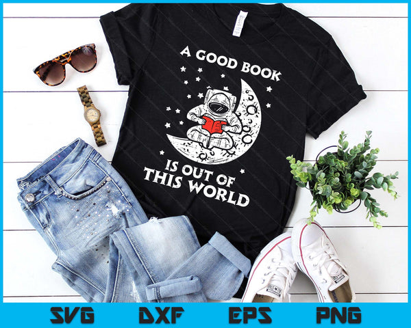 Good Book Is Out Of This World Astronaut Moon Space Bookworm SVG PNG Digital Printable Files